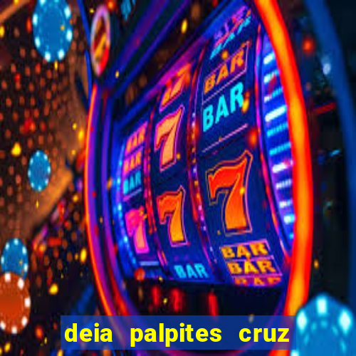 deia palpites cruz do dia